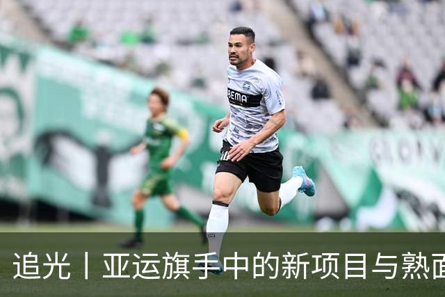 追光丨亚运旗手中的新项目与熟面孔